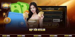 Nạp Tiền HITCLUB - Quy Trình Tăng Vốn Cá Cược Chi Tiết Nhất